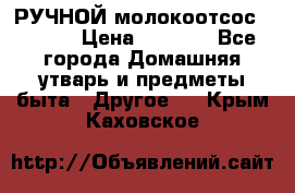 РУЧНОЙ молокоотсос AVENT. › Цена ­ 2 000 - Все города Домашняя утварь и предметы быта » Другое   . Крым,Каховское